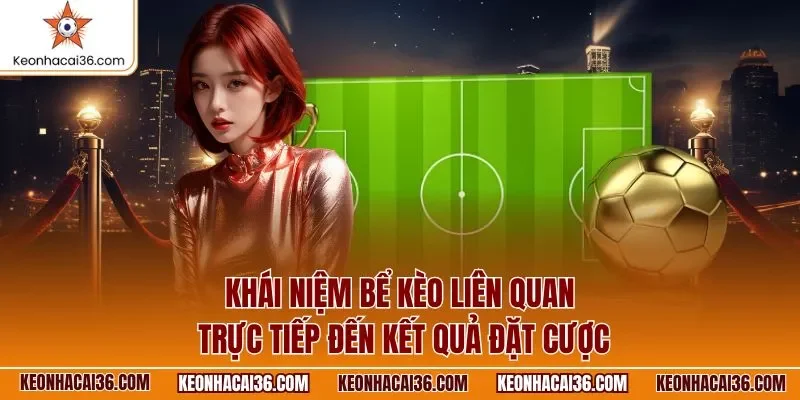 Khái niệm bể kèo liên quan trực tiếp đến kết quả đặt cược